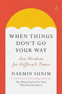 When Things Don't Go Your Way: Zen Wisdom for Difficult Times