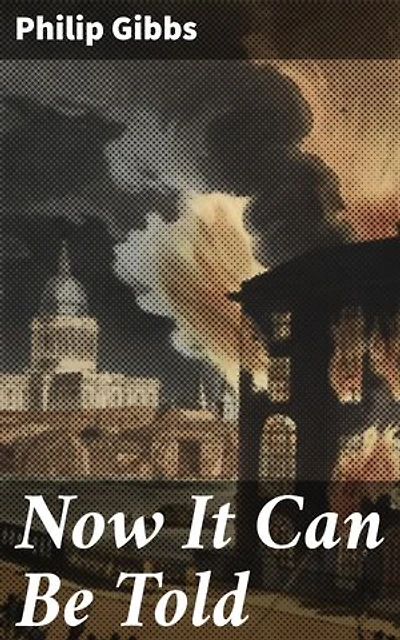 Now It Can Be Told: A War Correspondent's Raw Account of Conflict and Chaos