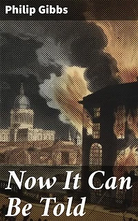 Now It Can Be Told: A War Correspondent's Raw Account of Conflict and Chaos