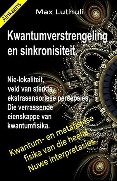 Kwantumverstrengeling en sinkronisiteit. Nie-lokaliteit, veld van sterkte, ekstrasensoriese persepsies. Die verrassende eienskappe van kwantumfisika.: Kwantum- en metafisiese fisika van die heelal. Nuwe interpretasies. Afrikaanse taal