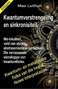 Kwantumverstrengeling en sinkronisiteit. Nie-lokaliteit, veld van sterkte, ekstrasensoriese persepsies. Die verrassende eienskappe van kwantumfisika.: Kwantum- en metafisiese fisika van die heelal. Nuwe interpretasies. Afrikaanse taal