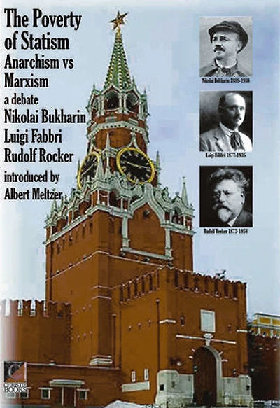 THE POVERTY OF STATISM: Anarchism versus Marxism A debate with Nikolai Bukharin, Luigi Fabbri and Rudolf Rocker (Introduced by Albert Meltzer)