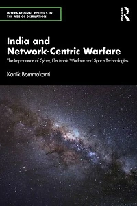 India and Network-Centric Warfare: The Importance of Cyber, Electronic Warfare Space Technologies