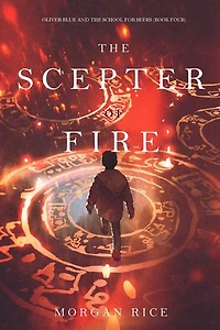 The Scepter of Fire (Oliver Blue and the School for Seers—Book Four)