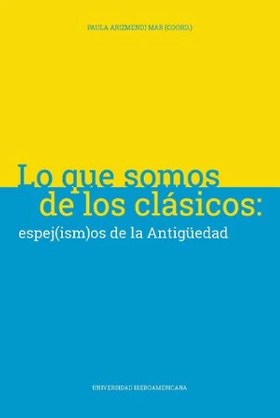 Lo que somos de los clásicos: Espej(ism)os de la Antigüedad