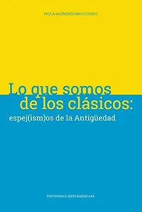 Lo que somos de los clásicos: Espej(ism)os de la Antigüedad
