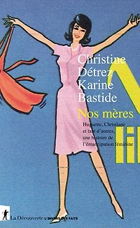 Nos mères: Huguette, Christiane et tant d'autres, une histoire de l'émancipation féminine