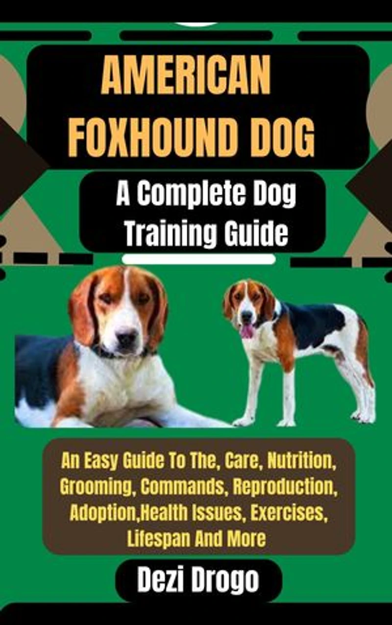 American Foxhound Dog: A Complete Dog Training Guide An Easy Guide To The, Care, Nutrition, Grooming, Commands, Reproduction, Adoption, Health Issues, Exercises, Lifespan And More