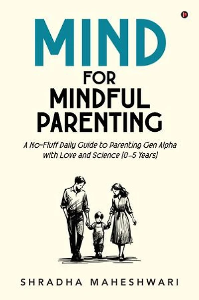 MIND for Mindful Parenting: A NoFluff Daily Guide to Parenting Gen Alpha with Love and Science (05 Years)