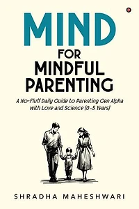 MIND for Mindful Parenting: A NoFluff Daily Guide to Parenting Gen Alpha with Love and Science (05 Years)
