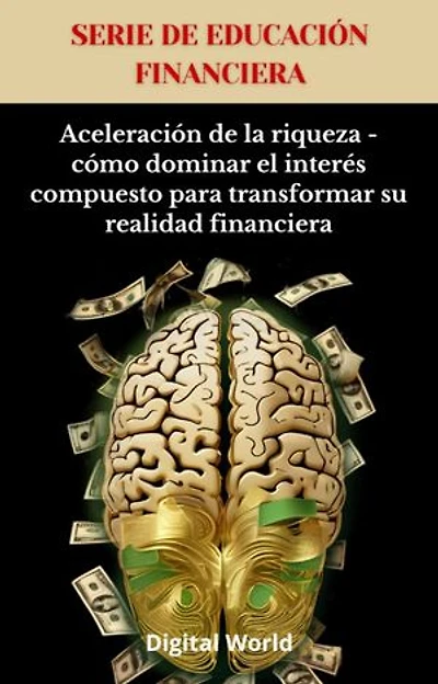 Aceleración de la riqueza - cómo dominar el interés compuesto para transformar su realidad financiera1254
