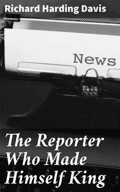 The Reporter Who Made Himself King: Enriched edition. A Tale of Power, Politics, and Adventure in a Fictional South American Country