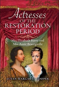Actresses of the Restoration Period: Mrs Elizabeth Barry and Mrs Anne Bracegirdle