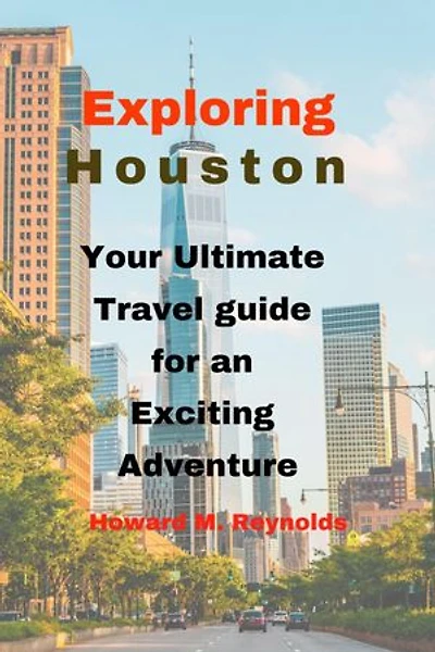 Exploring Houston:: Your Ultimate Travel guide for an Exciting Adventure