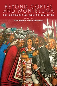 Beyond Cortés and Montezuma: The Conquest of Mexico Revisited