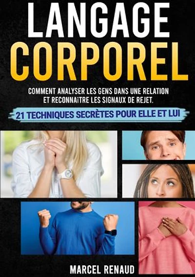 Langage Corporel: Comment analyser les gens dans une relation et reconnaître les signaux de rejet. 21 techniques secrètes pour Elle et Lui