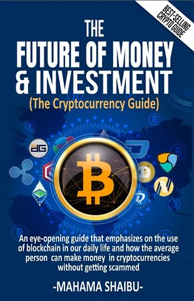 The Future of Money & Investment: The Cryptocurrency Guide