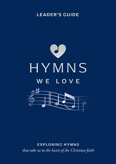 Hymns We Love Leader's Guide: Exploring Hymns That Take Us to the Heart of the Christian Faith