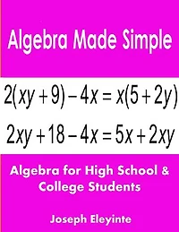 Algebra Made Simple: Algebra for High School & College Students