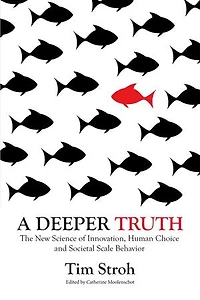 A Deeper Truth: The New Science of Innovation, Human Choice and Societal Scale Behavior