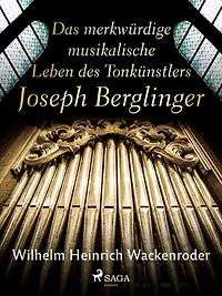 Das merkwürdige musikalische Leben des Tonkünstlers Joseph Berglinger