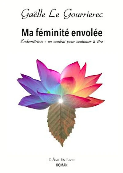 Ma féminité envolée: Endométriose : un combat pour continuer à être