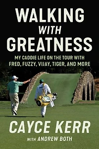 Walking with Greatness: My Caddie Life on the Tour Tiger, Fuzzy, Fred, and More