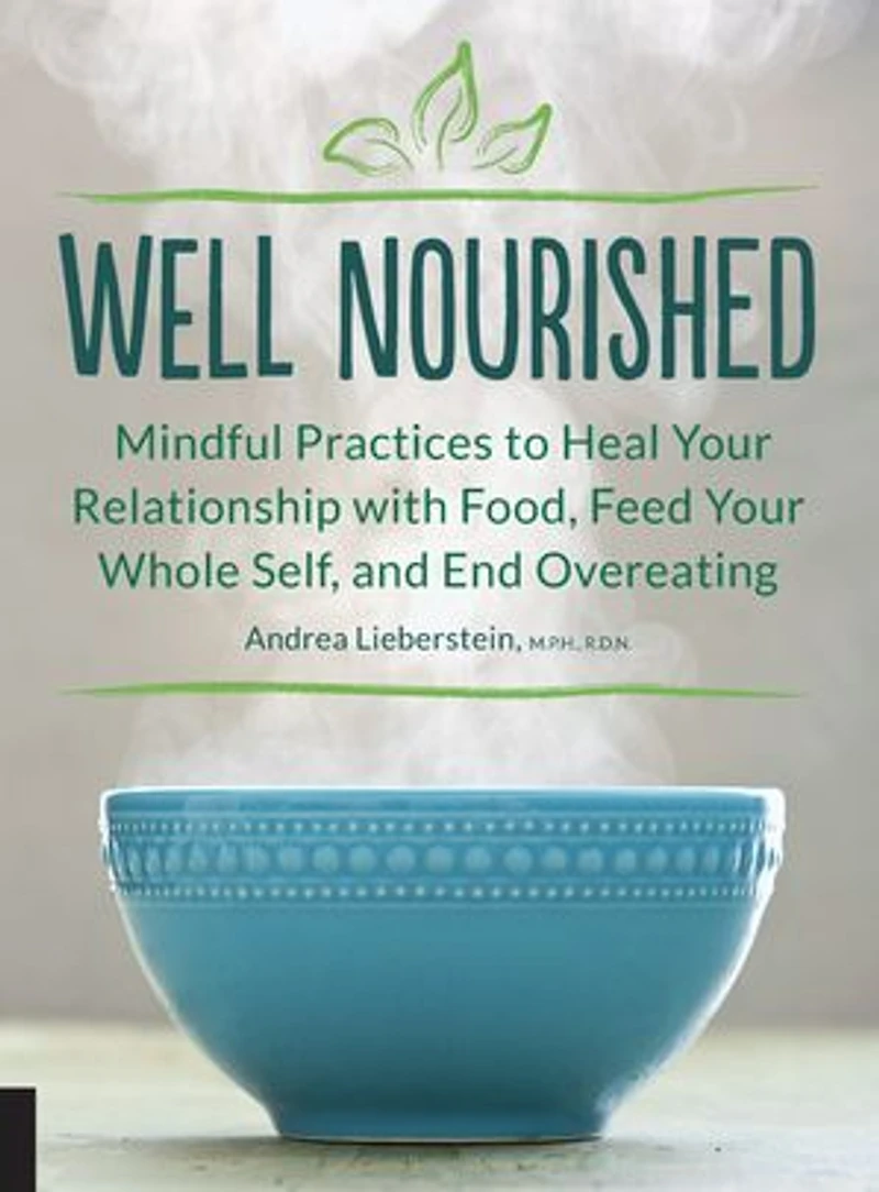 Well Nourished: Mindful Practices To Heal Your Relationship With Food, Feed Whole Self, And End Overeating
