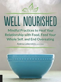 Well Nourished: Mindful Practices To Heal Your Relationship With Food, Feed Whole Self, And End Overeating