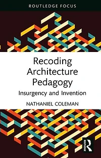 Recoding Architecture Pedagogy: Insurgency and Invention