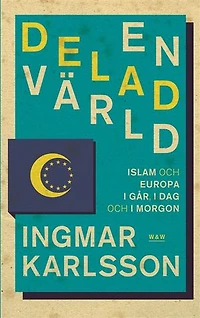 En delad värld : Islam och Europa, i går, idag och imorgon