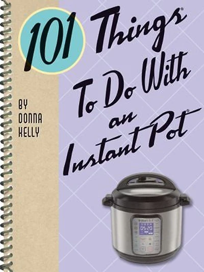 101 Things to Do With an Instant Pot(R)