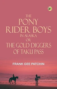 The Pony Rider Boys in Alaska; Or, The Gold Diggers of Taku Pass