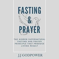 Fasting and prayer: The hidden supernatural fasting and prayer principle that produce living result