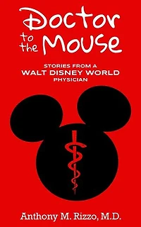 Doctor to the Mouse: Stories from a Walt Disney World Physician