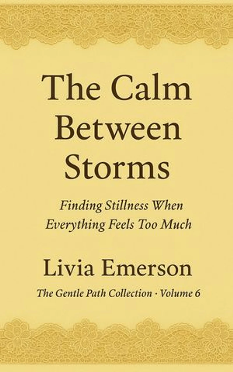 The Calm Between Storms: Finding Stillness When Everything Feels Too Much