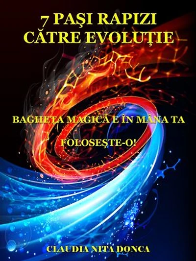 7 Paşi Rapizi Către Evoluţie: Bagheta magică e în mâna ta. Foloseşte-o!