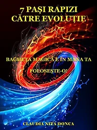 7 Paşi Rapizi Către Evoluţie: Bagheta magică e în mâna ta. Foloseşte-o!
