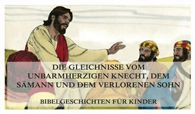 Bibelgeschichten für Kinder, Teil 10: Die Gleichnisse vom unbarmherzigen Knecht, dem Sämann und dem verlorenen Sohn