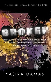 Broken: Exposing the Soulless Ones by Unmasking the Demons Behind Narcissistic Abuse