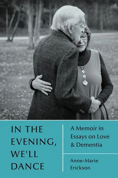 the Evening, We'll Dance: A Memoir Essays on Love & Dementia