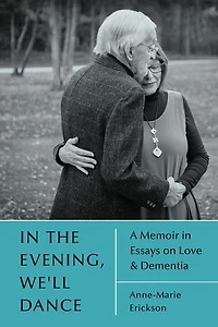 the Evening, We'll Dance: A Memoir Essays on Love & Dementia