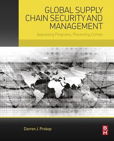 Global Supply Chain Security And Management: Appraising Programs, Preventing Crimes