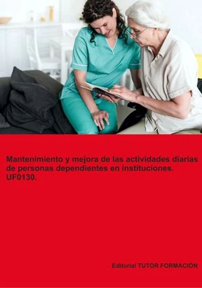 Mantenimiento y mejora de las actividades diarias de personas dependientes en instituciones. UF0130.