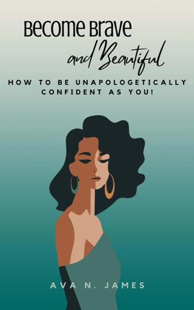 Become Brave And Beautiful - How To Be Unapologetically Confident As You!
