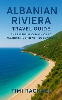 Albanian Riviera Travel Guide: The Essential Companion to Albania's Most Beautiful Coastline