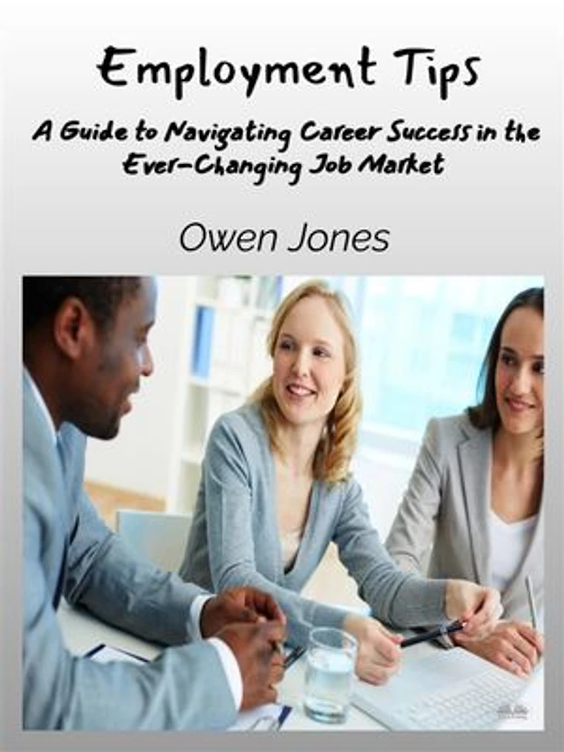 Employment Tips: A Guide To Navigating Career Success The Ever-Changing Job Market