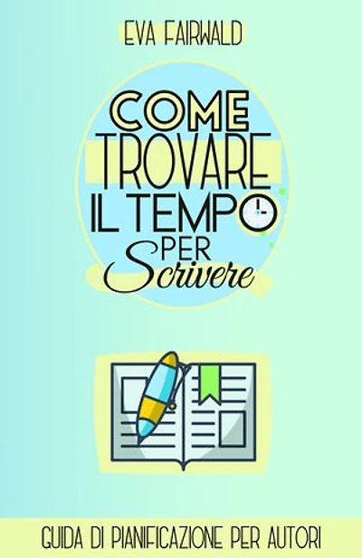 Come trovare il tempo per scrivere: Guida di pianificazione per autori