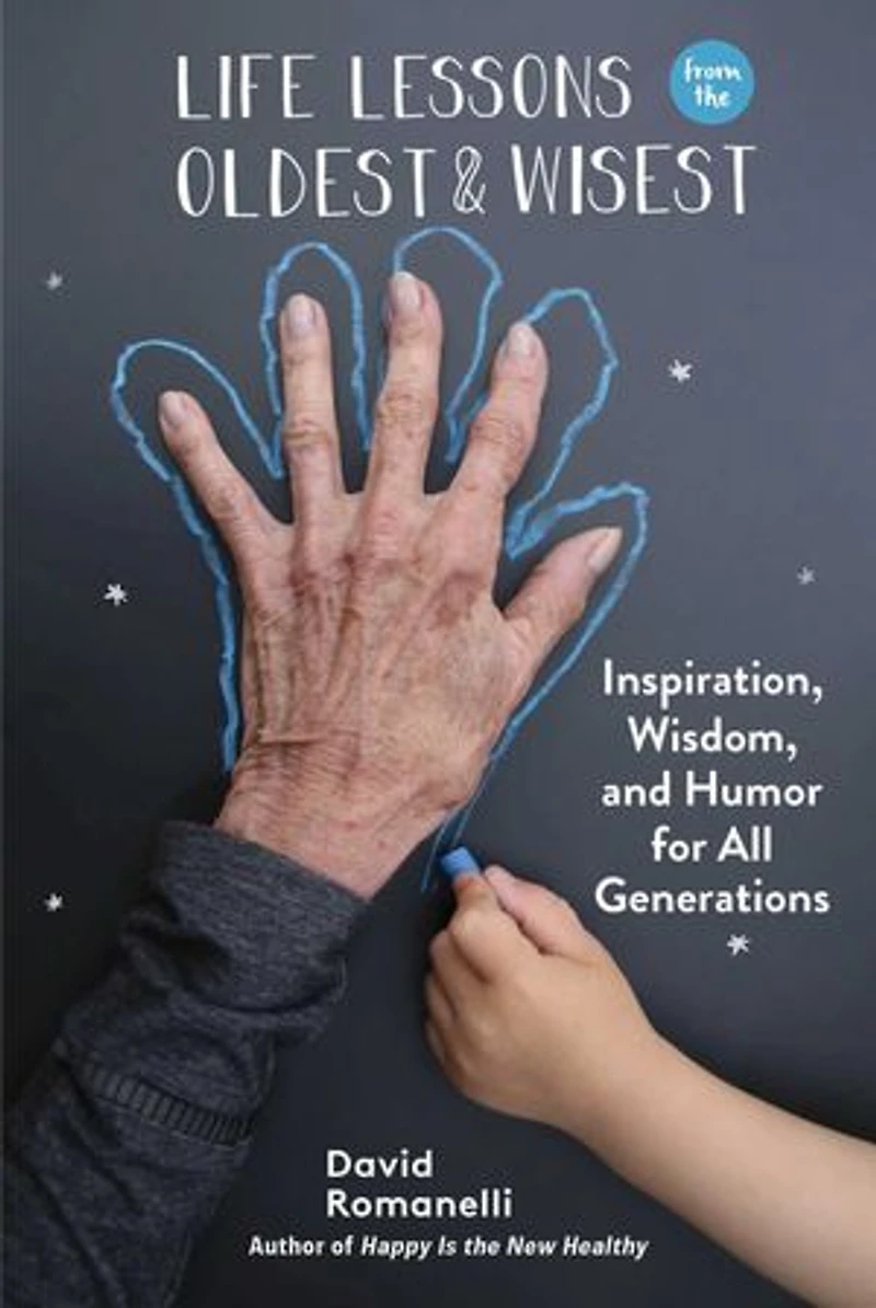 Life Lessons from the Oldest & Wisest: Inspiration, Wisdom, and Humor for All Generations