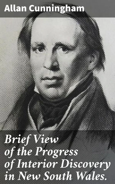 Brief View of the Progress of Interior Discovery in New South Wales.: Enriched edition. Exploring the Unknown: Uncovering New South Wales' Interior